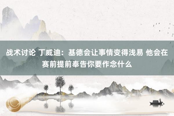 明星球员 丁威迪：基德会让事情变得浅近 他会在赛前提前告知你要作念什么