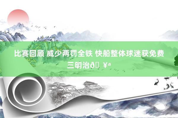 比赛回顾 威少两罚全铁 快船整体球迷获免费三明治🥪