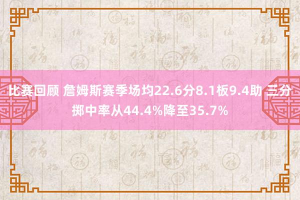 比赛回顾 詹姆斯赛季场均22.6分8.1板9.4助 三分掷中率从44.4%降至35.7%