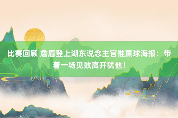 比赛回顾 詹眉登上湖东说念主官推赢球海报：带着一场见效离开犹他！