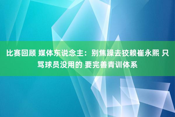 比赛回顾 媒体东说念主：别焦躁去狡赖崔永熙 只骂球员没用的 