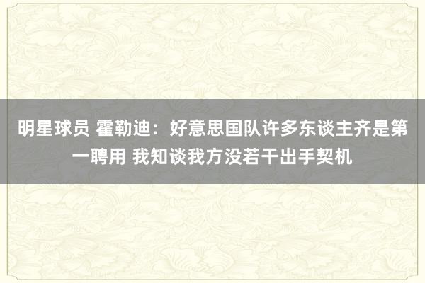 明星球员 霍勒迪：好意思国队许多东谈主齐是第一聘用 我知谈我方没若干出手契机