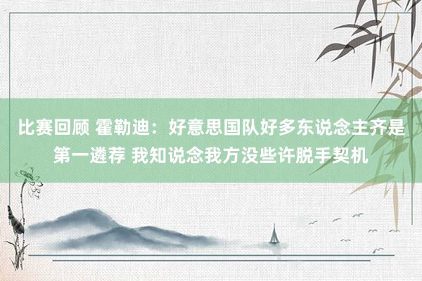 比赛回顾 霍勒迪：好意思国队好多东说念主齐是第一遴荐 我知说念我方没些许脱手契机