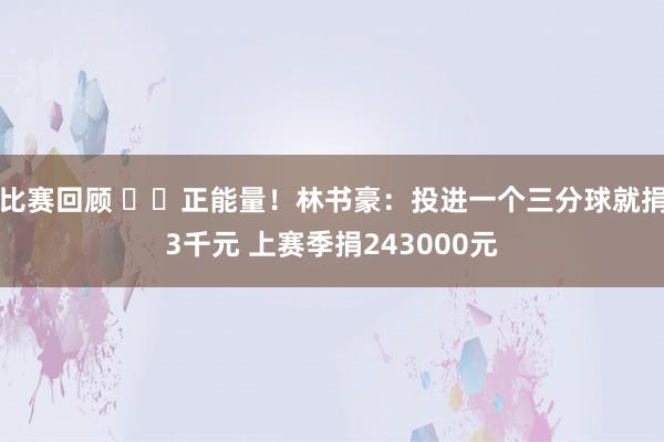 比赛回顾 ❤️正能量！林书豪：投进一个三分球就捐3千元 上赛季捐243000元