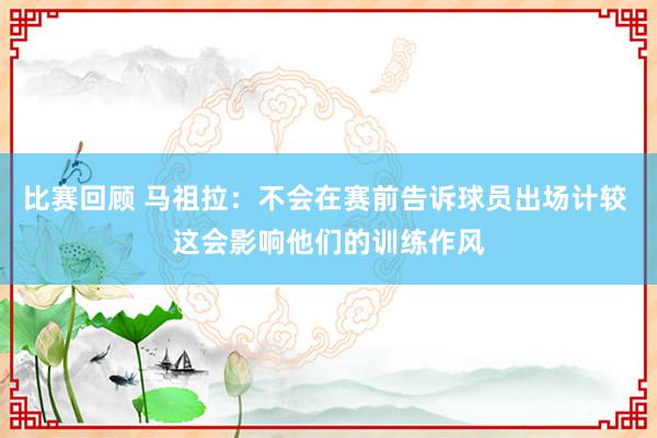 比赛回顾 马祖拉：不会在赛前告诉球员出场计较 这会影响他们的