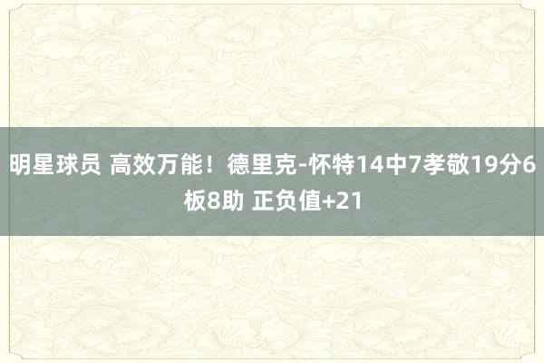 明星球员 高效万能！德里克-怀特14中7孝敬19分6板8助 