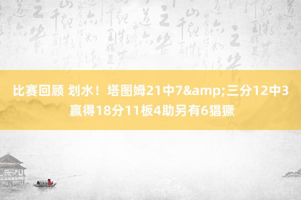 比赛回顾 划水！塔图姆21中7&三分12中3 赢得1