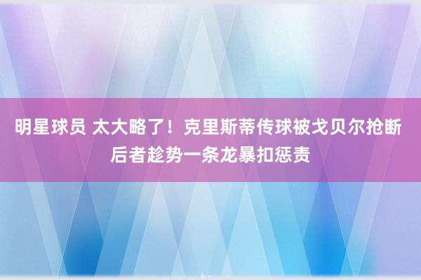 明星球员 太大略了！克里斯蒂传球被戈贝尔抢断 后者趁势一条龙