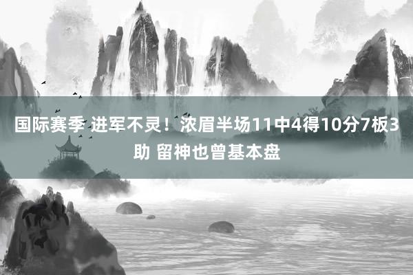 国际赛季 进军不灵！浓眉半场11中4得10分7板3助 留神也