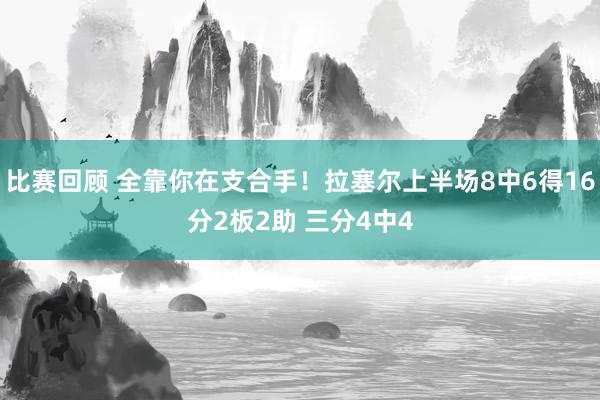 比赛回顾 全靠你在支合手！拉塞尔上半场8中6得16分2板2助 三分4中4