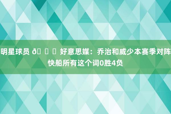 明星球员 👀好意思媒：乔治和威少本赛季对阵快船所有这个词0胜4负