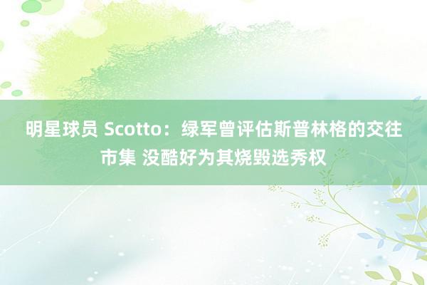 明星球员 Scotto：绿军曾评估斯普林格的交往市集 没酷好