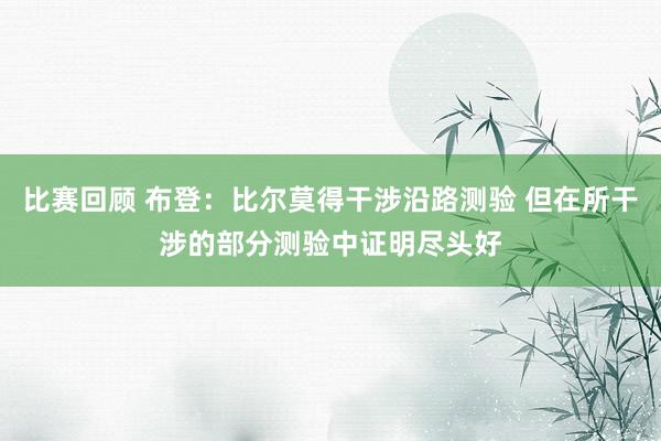 比赛回顾 布登：比尔莫得干涉沿路测验 但在所干涉的部分测验中